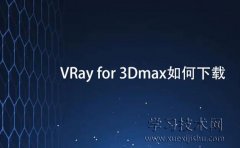 VRay for 3Dmax如何下载，V-Ray for 3ds Max哪里可以下载